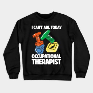 I Can't ADL Today Occupational Therapist Crewneck Sweatshirt